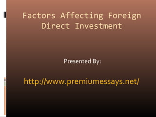 Factors Affecting Foreign
Direct Investment
Presented By:
http://www.premiumessays.net/
 