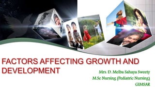 FACTORS AFFECTING GROWTH AND
DEVELOPMENT Mrs. D. Melba Sahaya Sweety
M.Sc Nursing (Pediatric Nursing)
GIMSAR
 