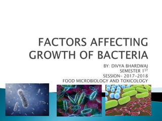 BY: DIVYA BHARDWAJ
SEMESTER 1ST
SESSION- 2017-2018
FOOD MICROBIOLOGY AND TOXICOLOGY
 