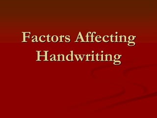 Factors Affecting
Handwriting
 