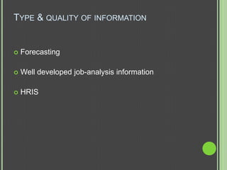 TYPE & QUALITY OF INFORMATION


   Forecasting

   Well developed job-analysis information

   HRIS
 