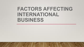 FACTORS AFFECTING
INTERNATIONAL
BUSINESS
 