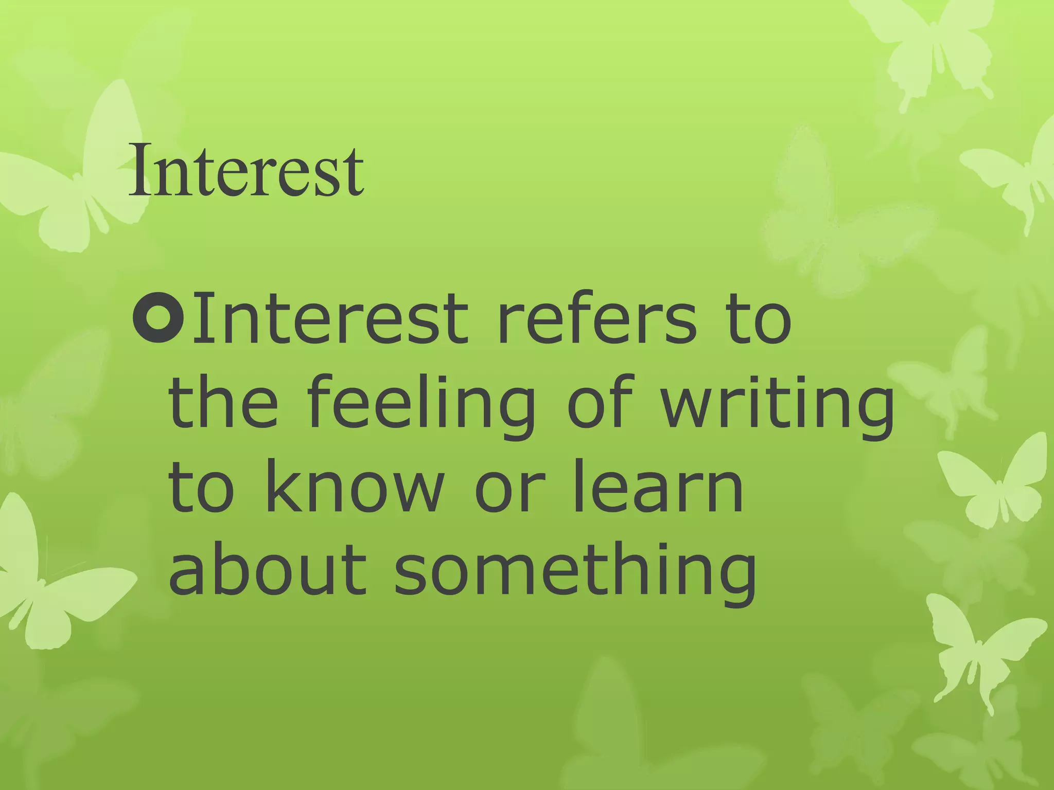 Interest
Interest refers to
the feeling of writing
to know or learn
about something
 