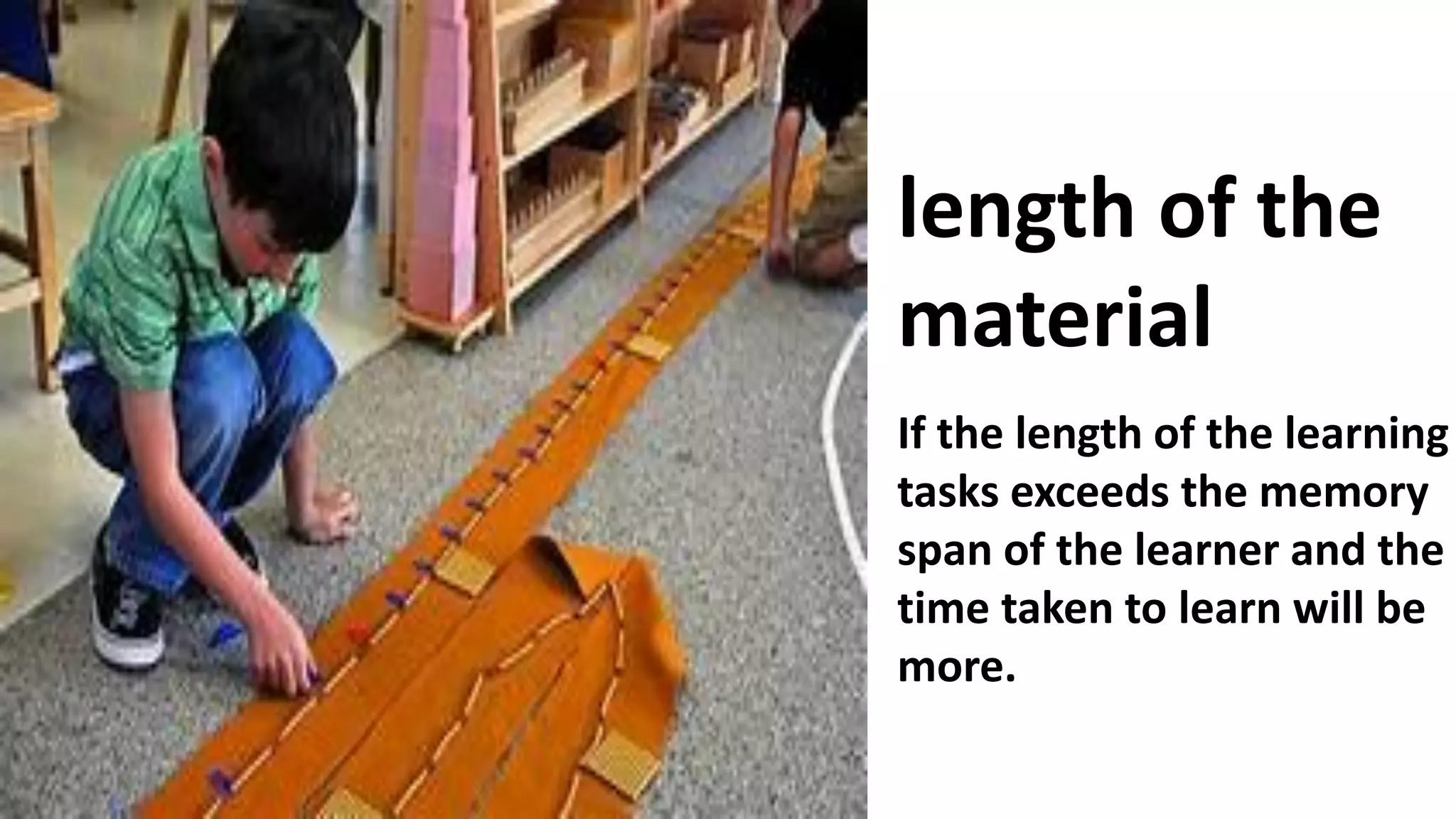 length of the
material
If the length of the learning
tasks exceeds the memory
span of the learner and the
time taken to learn will be
more.
 