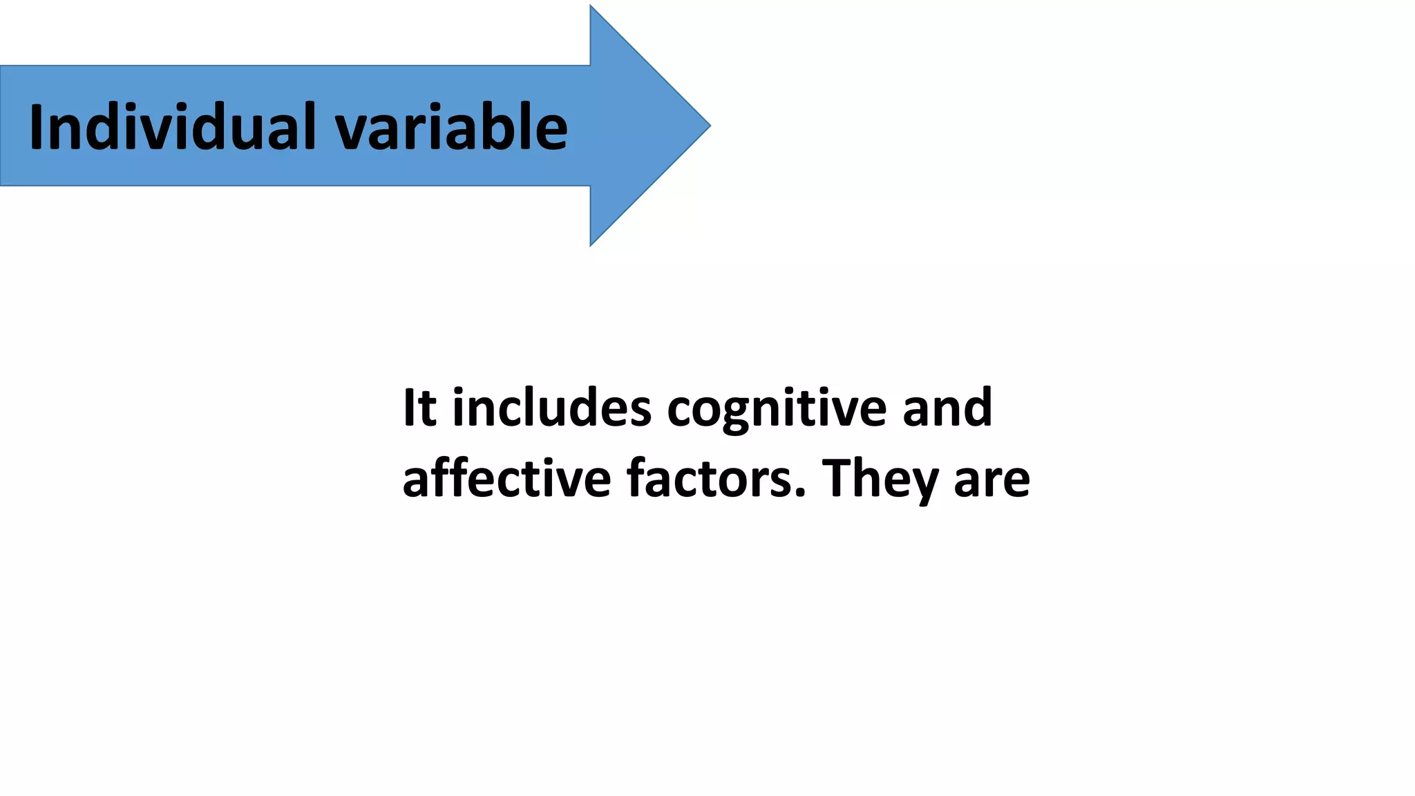Individual variable
It includes cognitive and
affective factors. They are
 