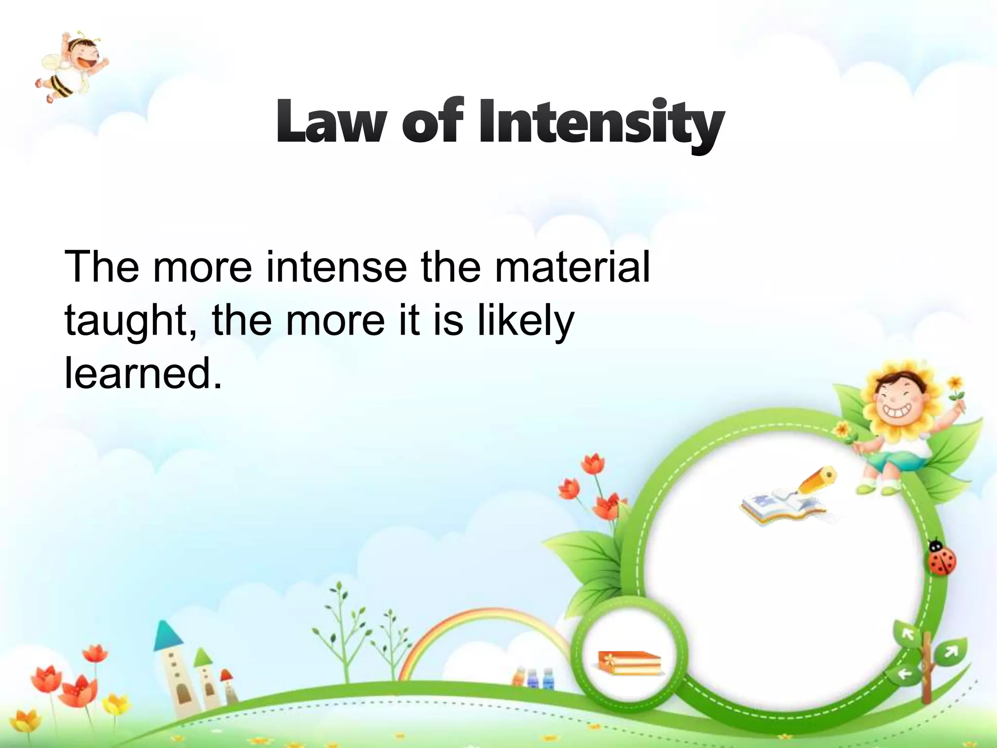 The more intense the material
taught, the more it is likely
learned.
 