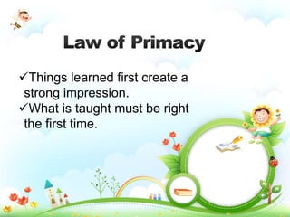 Things learned first create a
strong impression.
What is taught must be right
the first time.
 