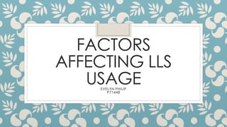 FACTORS
AFFECTING LLS
USAGEEVELYN PHILIP
P71448
 