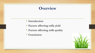 Overview
• Introduction
• Factors affecting milk yield
• Factors affecting milk quality
• Conclusion
 