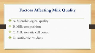 Factors Affecting Milk Quality
 A. Microbiological quality
 B. Milk composition
 C. Milk somatic cell count
 D. Antibiotic residues
 