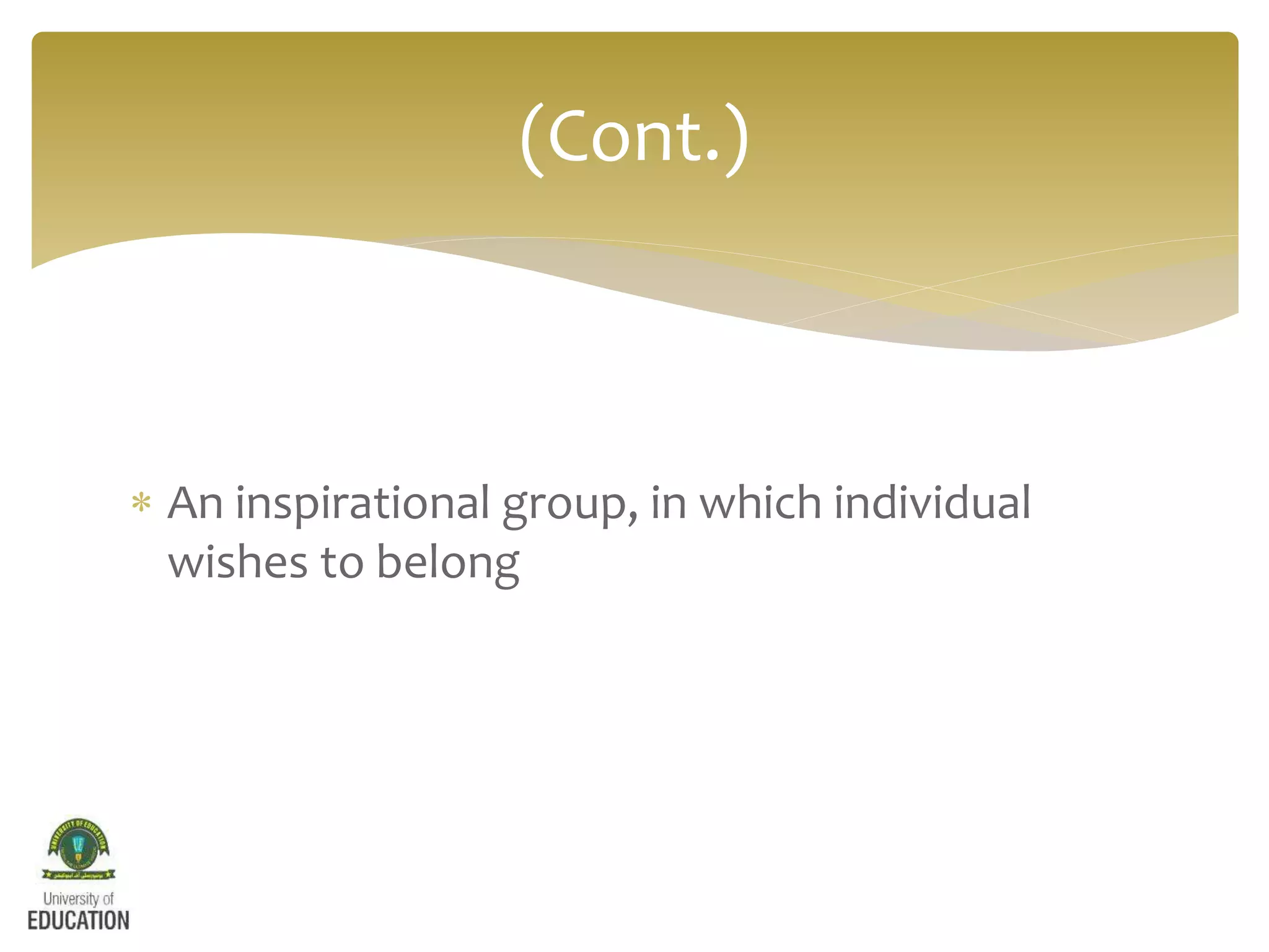  An inspirational group, in which individual
wishes to belong
(Cont.)
 
