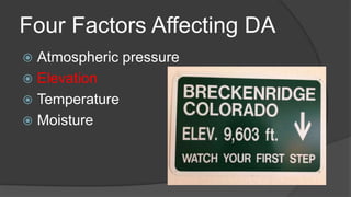 Four Factors Affecting DA
 Atmospheric pressure
 Elevation
 Temperature
 Moisture
 