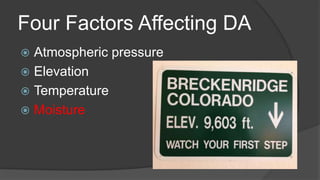 Four Factors Affecting DA
 Atmospheric pressure
 Elevation
 Temperature
 Moisture
 