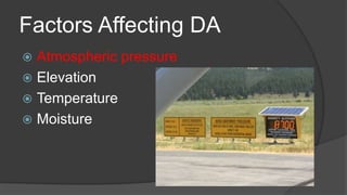 Factors Affecting DA
 Atmospheric pressure
 Elevation
 Temperature
 Moisture
 