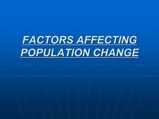 FACTORS AFFECTING
POPULATION CHANGE
 