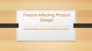 Factors Affecting Product
Design
Design College In India | Avantika University
 