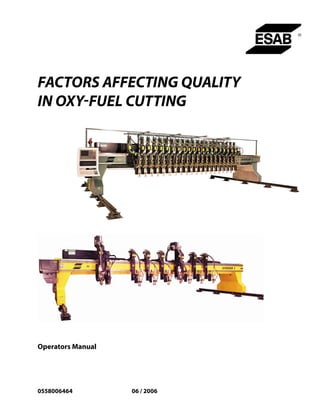 FACTORS AFFECTING QUALITY
IN OXY-FUEL CUTTING
Operators Manual
0558006464	 06 / 2006
 