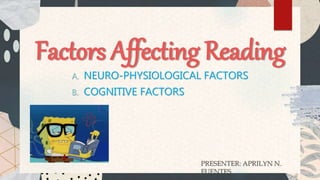 Factors Affecting Reading
A. NEURO-PHYSIOLOGICAL FACTORS
B. COGNITIVE FACTORS
PRESENTER: APRILYN N.
FUENTES
 