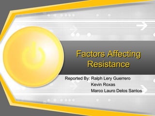 Factors Affecting
       Resistance
Reported By: Ralph Lery Guerrero
             Kevin Roxas
             Marco Lauro Delos Santos
 
