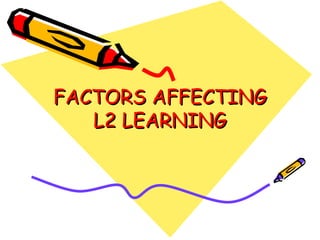 FACTORS AFFECTING L2 LEARNING 