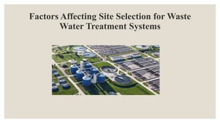 Factors Affecting Site Selection for Waste
Water Treatment Systems
 