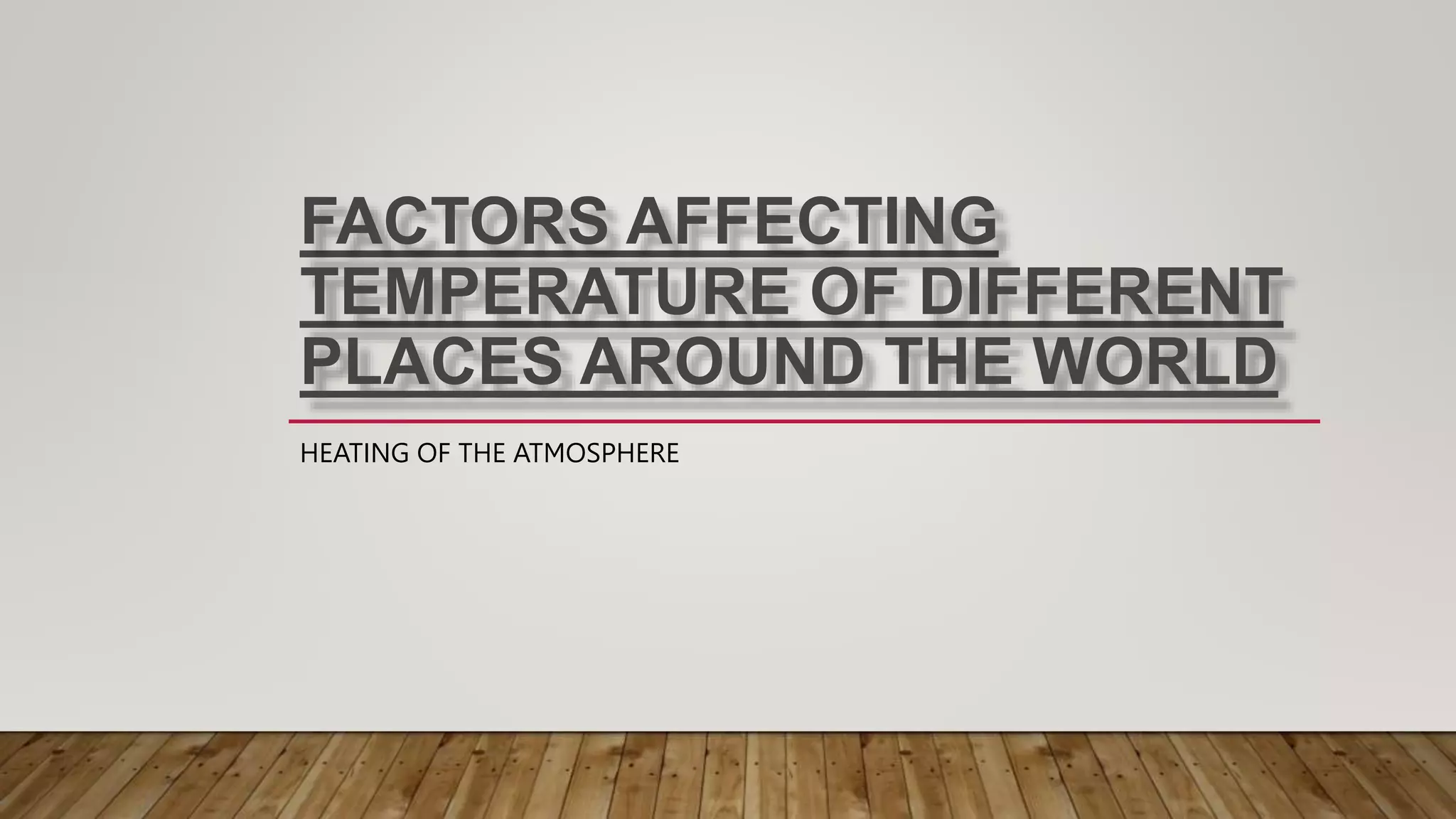 FACTORS AFFECTING TEMPERATURE OF DIFFERENT PLACES AROUND THE (1) (1).pptx
