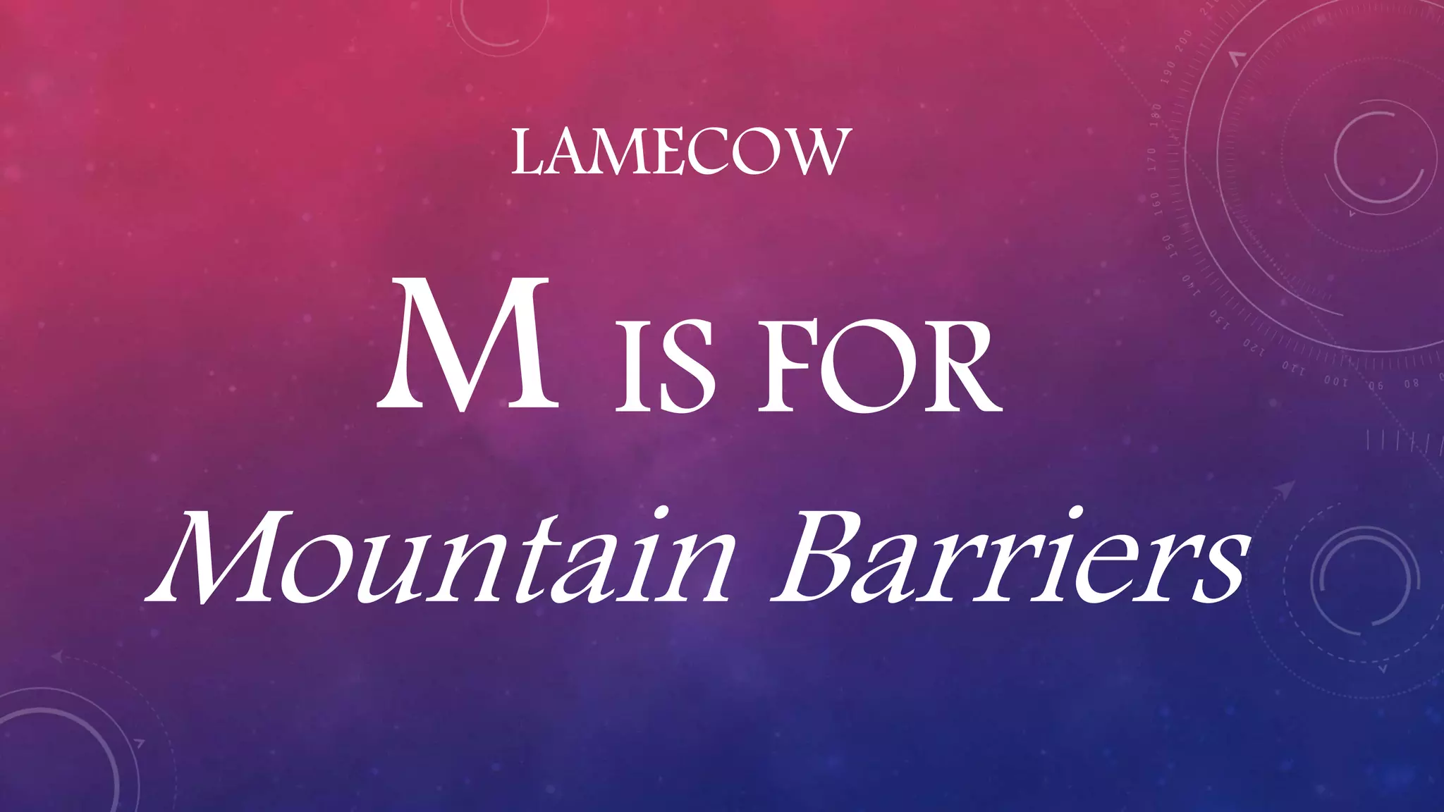 LAMECOW
M IS FOR
Mountain Barriers
 