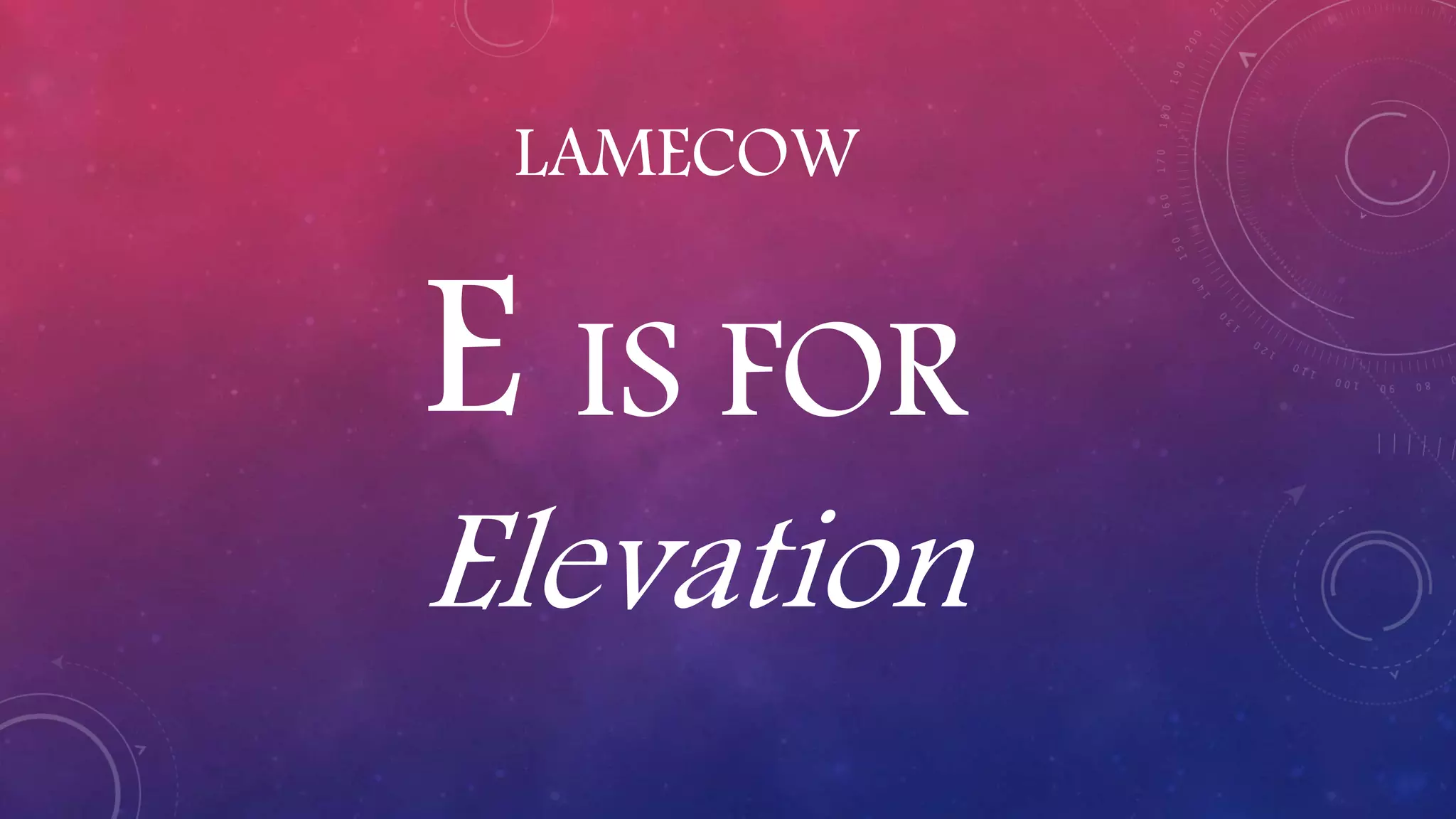 LAMECOW
E IS FOR
Elevation
 