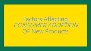 Factors Affecting
CONSUMER ADOPTION
OF New Products
 