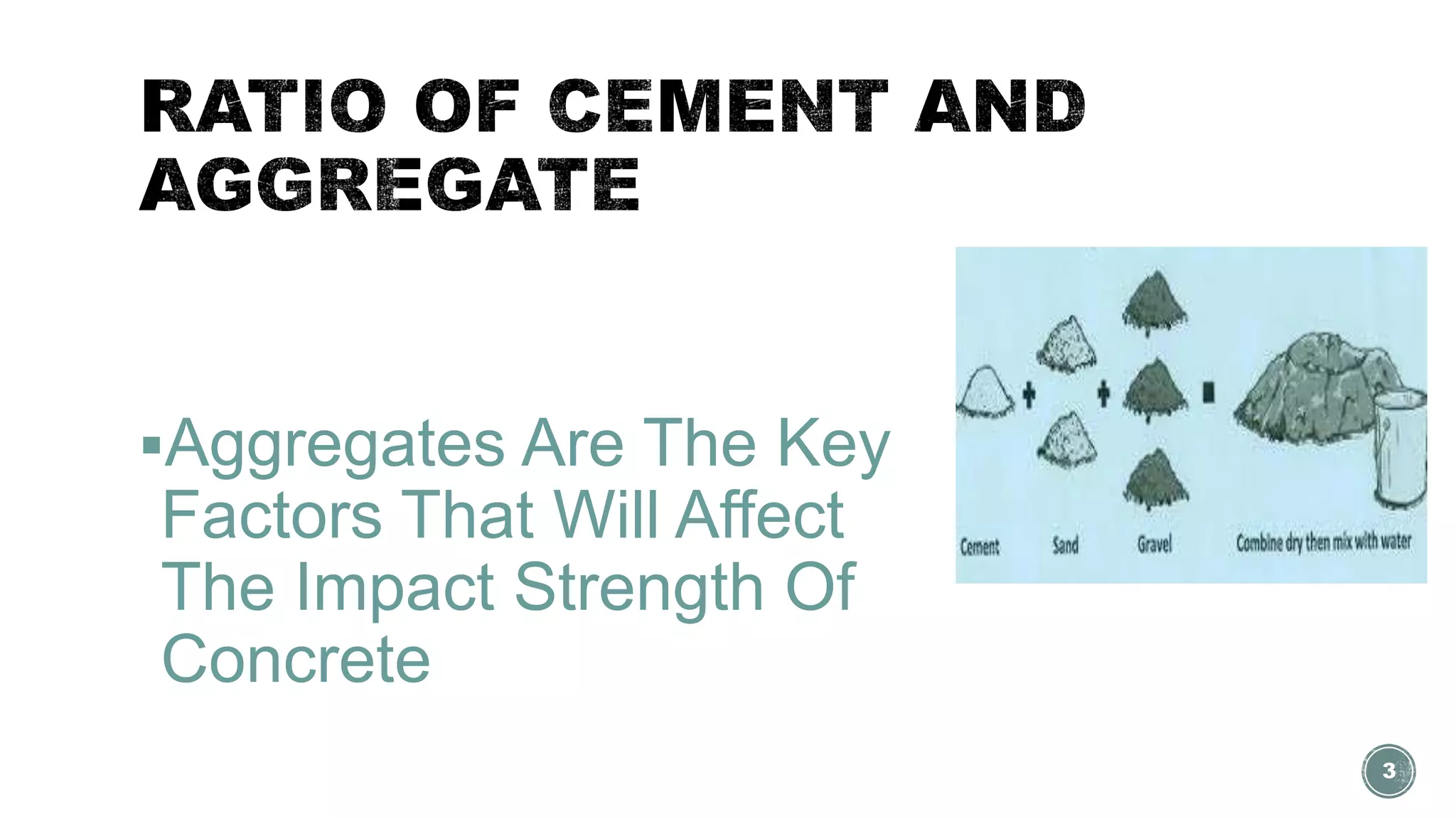 Aggregates Are The Key
Factors That Will Affect
The Impact Strength Of
Concrete
3
 
