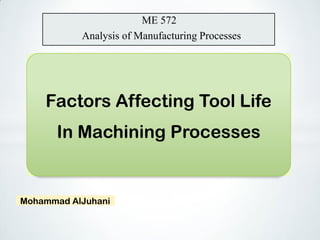 Factors Affecting Tool Life
In Machining Processes
ME 572
Analysis of Manufacturing Processes
Mohammad AlJuhani
 