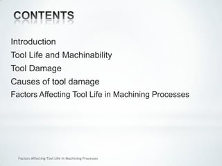 Factors Affecting Tool Life In Machining Processes
Introduction
Tool Life and Machinability
Tool Damage
Causes of tool damage
Factors Affecting Tool Life in Machining Processes
 