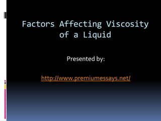 Factors Affecting Viscosity
of a Liquid
Presented by:
http://www.premiumessays.net/
 