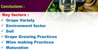 Conclusions :
Key factors :
Grape Variety
Environment factor
Soil
Grape Growing Practices
Wine making Practices
Maturation