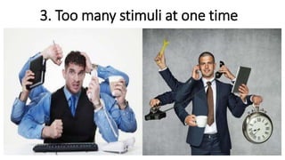 3. Too many stimuli at one time
 