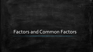 Factors and Common Factors
 