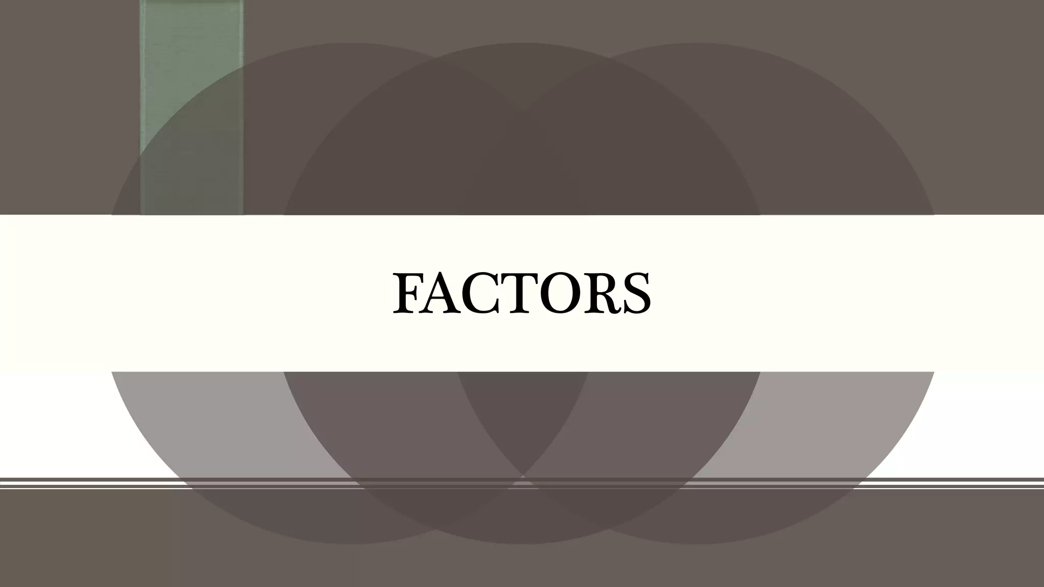 FACTORS
 