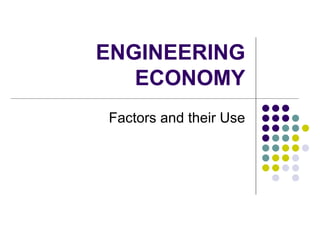 ENGINEERING ECONOMY Factors and their Use 