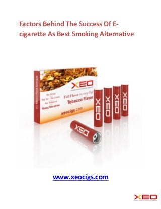 Factors Behind The Success Of E-
cigarette As Best Smoking Alternative




          www.xeocigs.com
 