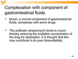 33
Complexation with component of
gastrointestinal fluids
 Mucin, a normal component of gastrointestinal
fluids, complexe...