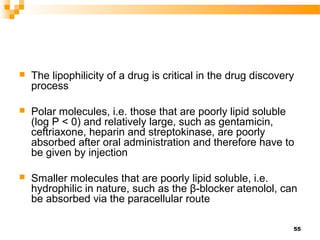 55
 The lipophilicity of a drug is critical in the drug discovery
process
 Polar molecules, i.e. those that are poorly l...