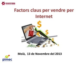Factors claus per vendre per
Internet

Moià, 13 de Novembre del 2013

 