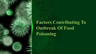 Factors Contributing To
Outbreak Of Food
Poisoning
.
 