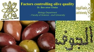 Factors controlling olive quality
Dr. Ben amar Cheba
Biology Department
- Faculty of Science - Jouf University
 