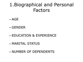 1.Biographical and Personal
Factors
– AGE
– GENDER
– EDUCATION & EXPERIENCE
– MARITAL STATUS
– NUMBER OF DEPENDENTS
 