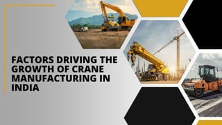 FACTORS DRIVING THE
GROWTH OF CRANE
MANUFACTURING IN
INDIA
 