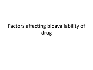 Factors affecting bioavailability of
drug
 