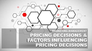 MARKETING MANAGEMENT
PRICING DECISIONS &
FACTORS INFLUENCING
PRICING DECISIONS
 