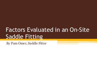 Factors Evaluated in an On-Site
Saddle Fitting
By Pam Omer, Saddle Fitter
 