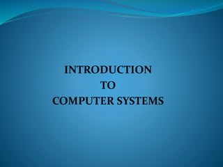 INTRODUCTION
TO
COMPUTER SYSTEMS
 
